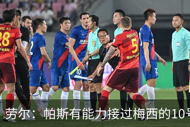 劳尔：帕斯有能力接过梅西的10号，我认识他14年了他注定会成巨星