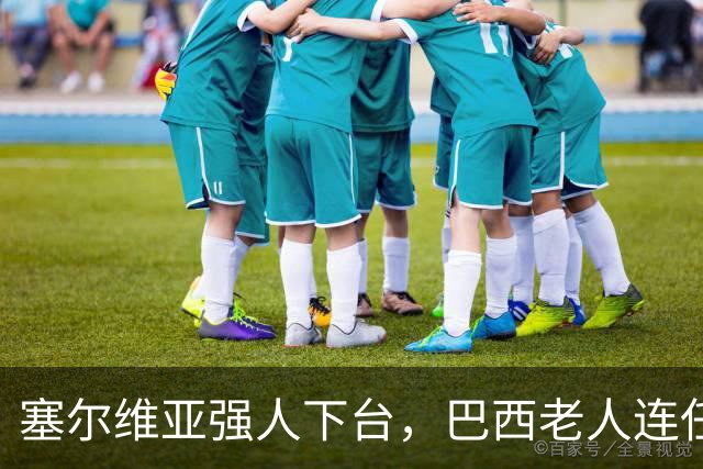 塞尔维亚强人下台，巴西老人连任
