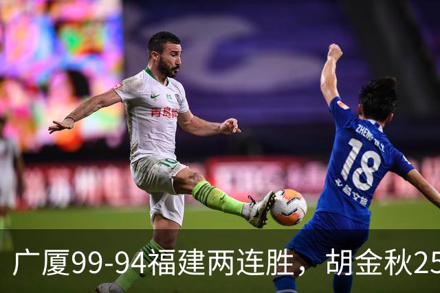 广厦99-94福建两连胜，胡金秋25+4，威尔斯21+8+3