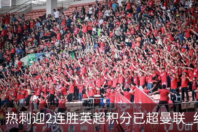 热刺迎2连胜英超积分已超曼联 红魔战樱桃军不容有失