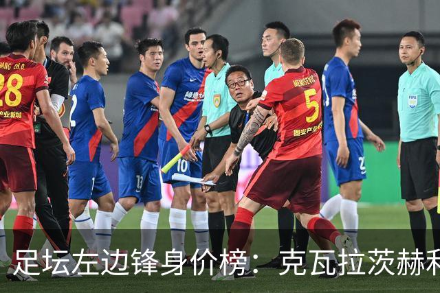 足坛左边锋身价榜：克瓦拉茨赫利亚居首，维尼修斯、巴尔科拉前三