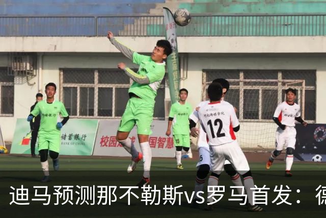 迪马预测那不勒斯vs罗马首发：德布劳内踢后腰，克里斯坦特踢前腰