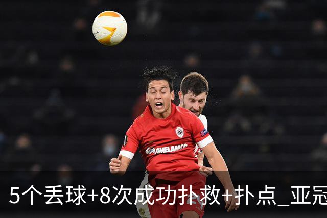 5个丢球+8次成功扑救+扑点 亚冠锻炼价值数他最大
